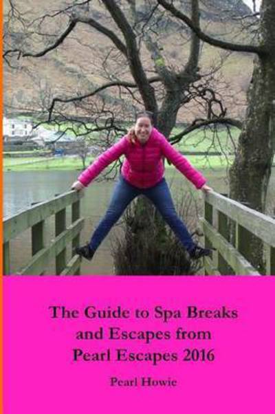 Cover for Pearl Howie · The Guide to Spa Breaks and Escapes from Pearl Escapes 2016 (Paperback Book) (2015)