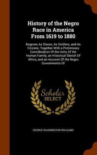 History of the Negro Race in America from 1619 to 1880 - George Washington Williams - Books - Arkose Press - 9781345242270 - October 24, 2015