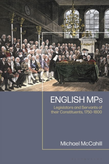 Cover for McCahill, Michael W. (Independent Scholar, USA) · English MPs: Legislators and Servants of their Constituents, 1750-1800 (Gebundenes Buch) (2023)