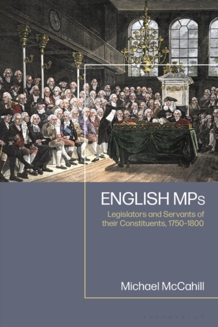 Cover for McCahill, Michael W. (Independent Scholar, USA) · English MPs: Legislators and Servants of their Constituents, 1750-1800 (Hardcover bog) (2023)