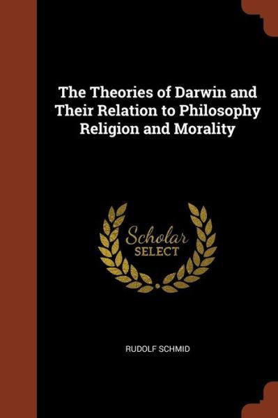 Cover for Rudolf Schmid · The Theories of Darwin and Their Relation to Philosophy Religion and Morality (Paperback Book) (2017)