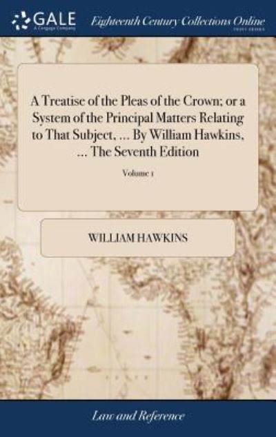 Cover for William Hawkins · A Treatise of the Pleas of the Crown; Or a System of the Principal Matters Relating to That Subject, ... by William Hawkins, ... the Seventh Edition (Hardcover Book) (2018)