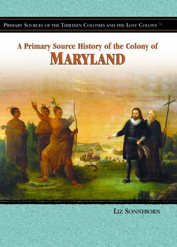 Cover for Liz Sonneborn · A Primary Source History of the Colony of Maryland (Primary Sources of the Thirteen Colonies and the Lost Colony) (Hardcover Book) (2006)