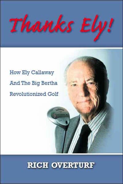 Thanks Ely!: How Ely Callaway and the Big Bertha Revolutionized Golf - Richard Overturf - Bøger - Trafford Publishing - 9781425106270 - 16. november 2006