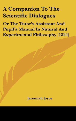 Cover for Jeremiah Joyce · A Companion to the Scientific Dialogues: or the Tutor's Assistant and Pupil's Manual in Natural and Experimental Philosophy (1824) (Hardcover Book) (2008)