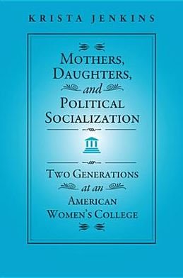 Mothers, Daughters, and Political Socialization: Two Generations at an American Women's College - Social Logic of Politics - Krista Jenkins - Kirjat - Temple University Press,U.S. - 9781439909270 - perjantai 29. maaliskuuta 2013