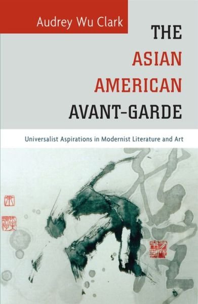 Cover for Audrey Wu Clark · The Asian American Avant-Garde: Universalist Aspirations in Modernist Literature and Art - Asian American History &amp; Cultu (Paperback Book) (2015)