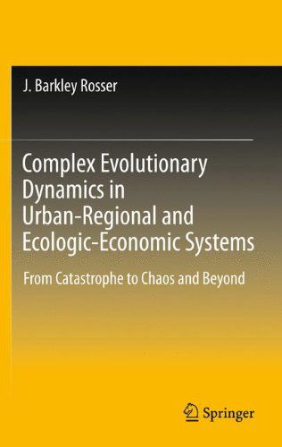 Cover for Rosser, J. Barkley, Jr. · Complex Evolutionary Dynamics in Urban-Regional and Ecologic-Economic Systems: From Catastrophe to Chaos and Beyond (Hardcover Book) [2011 edition] (2011)