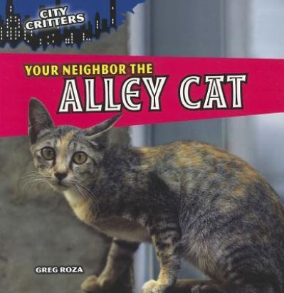 Cover for Greg Roza · Your neighbor the alley cat (Book) [1st edition] (2011)