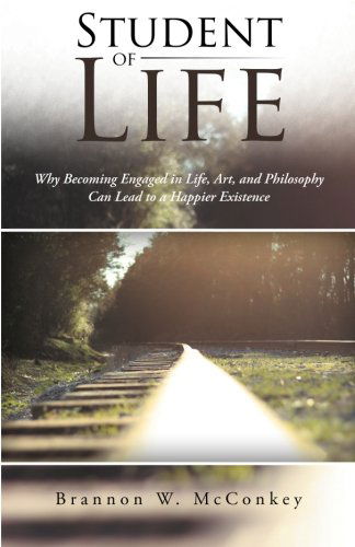 Cover for Brannon W. Mcconkey · Student of Life: Why Becoming Engaged in Life, Art, and Philosophy Can Lead to a Happier Existence (Paperback Book) (2014)