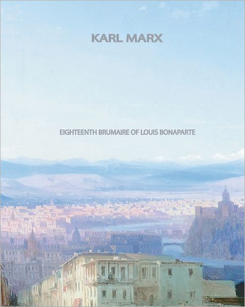 Eighteenth Brumaire of Louis Bonaparte - Karl Marx - Böcker - CreateSpace Independent Publishing Platf - 9781461072270 - 27 april 2011