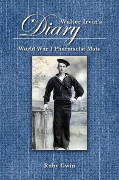 Walter Irvin's Diary: World War I Pharamist Mate - Ruby Gwin - Kirjat - Trafford Publishing - 9781466952270 - perjantai 14. syyskuuta 2012