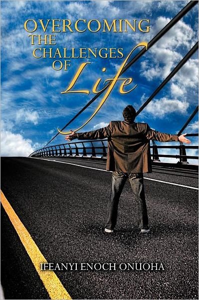 Overcoming the Challenges of Life - Ifeanyi Enoch Onuoha - Livros - Authorhouse - 9781467041270 - 6 de dezembro de 2011
