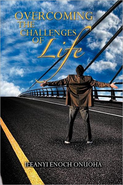 Overcoming the Challenges of Life - Ifeanyi Enoch Onuoha - Kirjat - Authorhouse - 9781467041270 - tiistai 6. joulukuuta 2011