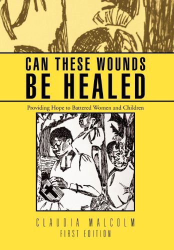 Cover for Claudia Malcolm · Can These Wounds Be Healed: Providing Hope to Battered Women and Children (Hardcover Book) (2012)