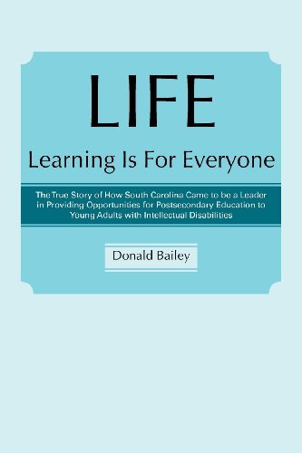 Cover for Donald Bailey · Life Learning is for Everyone: the True Story of How South Carolina Came to Be a Leader in Providing Opportunities for Postsecondary Education to Young Adults with Intellectual Disabilities (Paperback Book) (2012)