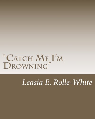 Cover for Leasia E Rolle-white · &quot;Catch Me I'm Drowning&quot; (Paperback Bog) (2012)