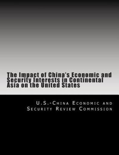 Cover for U S -China Economic and Security Review · The Impact of China's Economic and Security Interests in Continental Asia on the United States (Pocketbok) (2009)