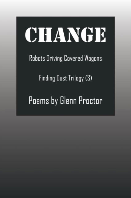 Cover for Glenn Proctor · Change: Robots Driving Covered Wagons Finding Dust Trilogy (3) (Paperback Book) (2016)