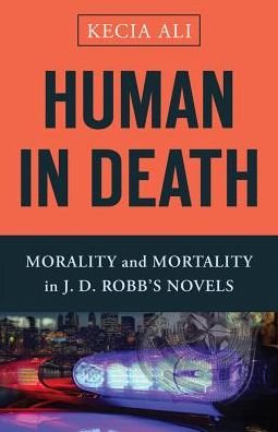 Cover for Kecia Ali · Human in Death: Morality and Mortality in J. D. Robb's Novels (Innbunden bok) (2017)