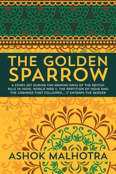 Cover for Ashok Malhotra · The Golden Sparrow: a Story Set During the Waning Days of the British Rule in India, World War Ii, the Partition of India and the Carnage (Paperback Book) (2013)