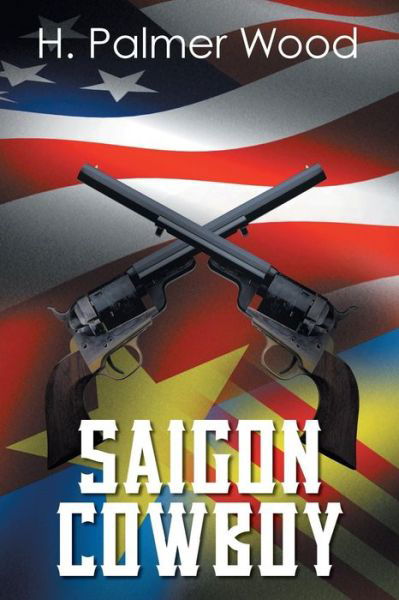 Saigon Cowboy - H Palmer Wood - Books - Xlibris Corporation - 9781493145270 - December 9, 2013