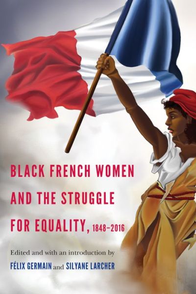 Cover for Black French Women and the Struggle for Equality, 1848-2016 - France Overseas: Studies in Empire and Decolonization (Paperback Book) (2018)