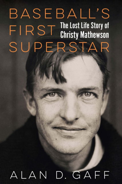 Baseball's First Superstar: The Lost Life Story of Christy Mathewson - Alan D. Gaff - Books - University of Nebraska Press - 9781496243270 - May 1, 2025