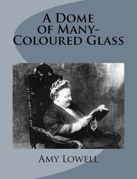Cover for Amy Lowell · A Dome of Many-coloured Glass (Paperback Book) (2014)