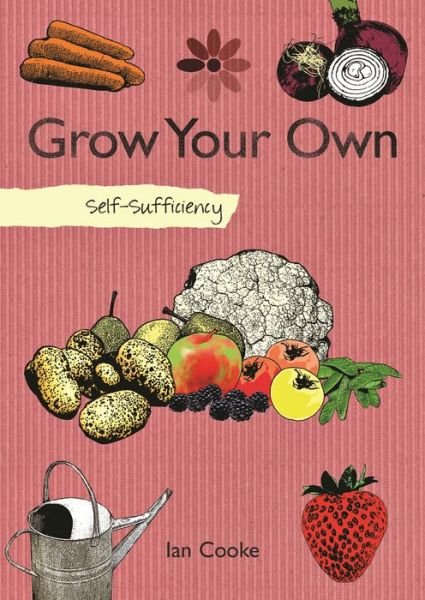 Self-Sufficiency: Grow Your Own - Self-Sufficiency - Ian Cooke - Books - IMM Lifestyle Books - 9781504801270 - November 10, 2020