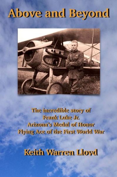 Cover for Keith Warren Lloyd · Above and Beyond: the Incredible Story of Frank Luke Jr., Arizona's Medal of Honor Flying Ace of the First World War (Pocketbok) (2015)