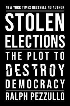 Cover for Ralph Pezzullo · Stolen Elections: The Plot to Destroy Democracy (Hardcover Book) (2024)