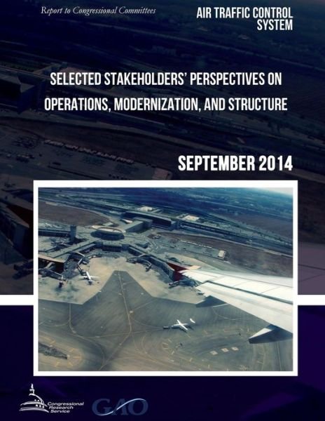 Cover for United States Government Accountability · Air Traffic Control System Selected Stakeholders? Perspectives on Operations, Modernization, and Structure (Paperback Bog) (2015)