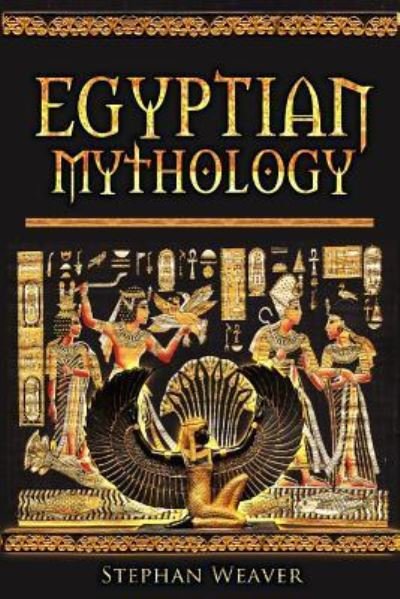 Cover for Stephan Weaver · Egyptian Mythology: Gods, Pharaohs and Book of the Dead of Egyptian Mythology (Paperback Book) (2015)