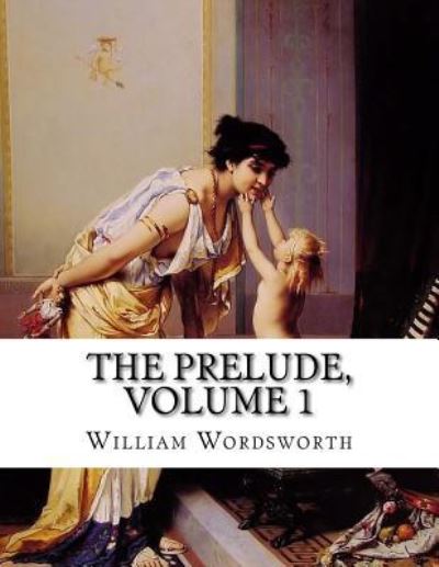 Cover for William Wordsworth · The Prelude, Volume 1 (Paperback Book) (2015)