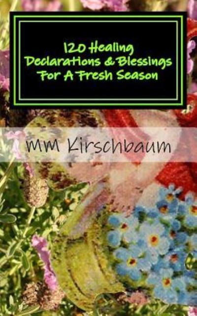 Cover for M M Kirschbaum · 120 Healing Declarations &amp; Blessings For A Fresh Season (Paperback Book) (2016)