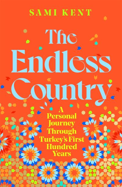 Cover for Sami Kent · The Endless Country: A Personal Journey Through Turkey's First Hundred Years (Paperback Book) (2025)