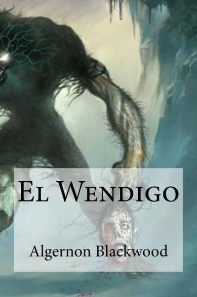 El Wendigo - Algernon Blackwood - Books - Createspace Independent Publishing Platf - 9781532860270 - April 21, 2016