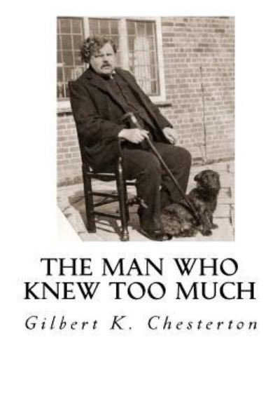 The Man Who Knew Too Much - G K Chesterton - Bøger - Createspace Independent Publishing Platf - 9781533665270 - 8. juni 2016