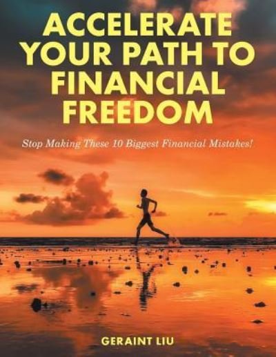 Accelerate Your Path to Financial Freedom - Geraint Liu - Books - Partridge Publishing Singapore - 9781543747270 - August 17, 2018