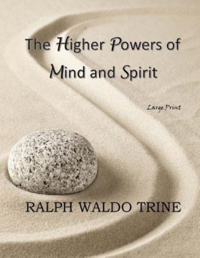 The Higher Powers of Mind and Spirit - Ralph Waldo Trine - Books - Createspace Independent Publishing Platf - 9781546353270 - May 10, 2017