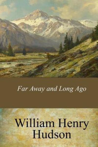 Far Away and Long Ago - William Henry Hudson - Books - Createspace Independent Publishing Platf - 9781546788270 - May 23, 2017