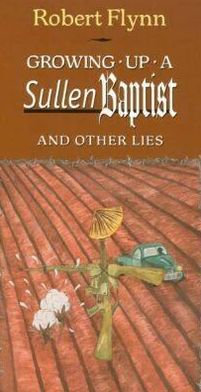 Cover for Robert Flynn · Growing Up a Sullen Baptist and Other Essays (Hardcover Book) (2001)