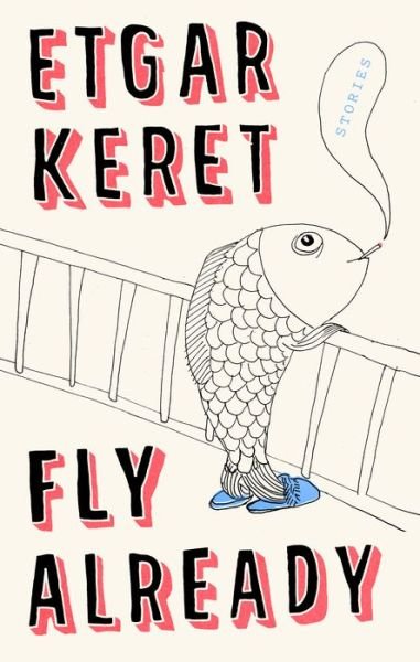 Cover for Etgar Keret · Fly Already: Stories (Hardcover Book) (2019)
