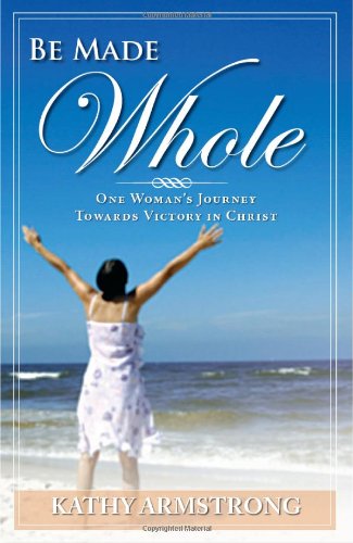 Cover for Kathy Armstrong · Be Made Whole (Paperback Book) (2007)