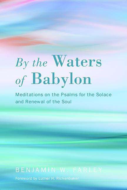 Cover for Benjamin W. Farley · By the Waters of Babylon: Meditations on the Psalms for the Solace and Renewal of the Soul (Paperback Book) (2014)