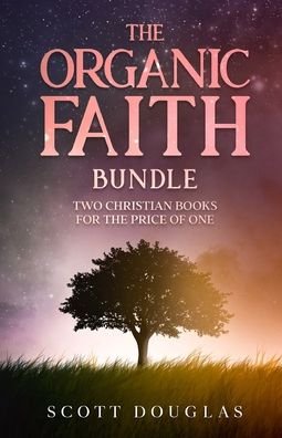Cover for Scott Douglas · The Organic Faith Bundle: Two Christian Books For the Price of One (Pocketbok) (2020)