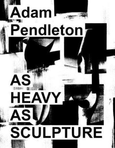 Cover for Adam Pendleton · Adam Pendleton: As Heavy as Sculpture (Hardcover Book) (2021)