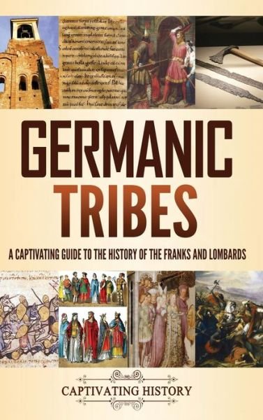 Cover for Captivating History · Germanic Tribes: A Captivating Guide to the History of the Franks and Lombards (Innbunden bok) (2021)