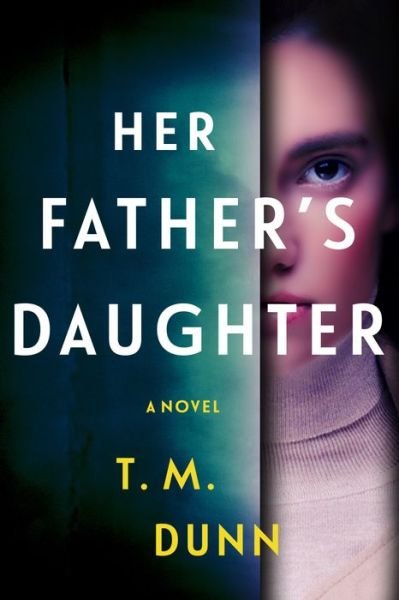 Cover for T.M. Dunn · Her Father's Daughter: A Thriller (Hardcover Book) (2023)